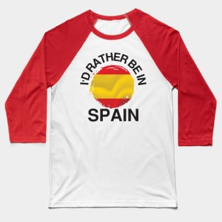 I'd Rather Be in Spain - Spain Flag Baseball T-Shirt